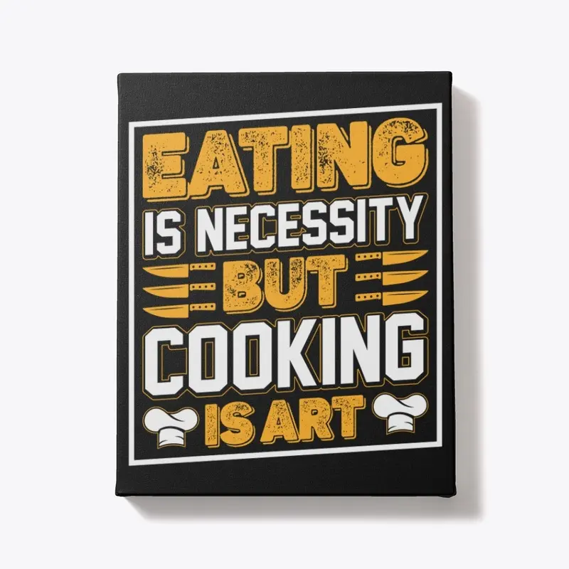 Eating is necessity, but cooking is art