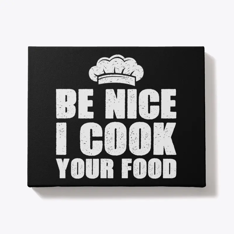 Be Nice I Cook Your Food